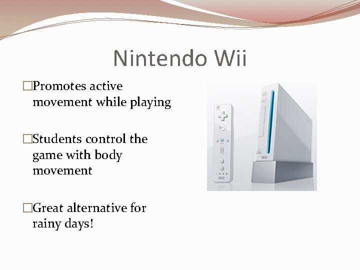 Nintendo Wii �Promotes active movement while playing �Students control the game with body movement