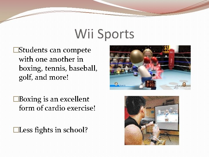 Wii Sports �Students can compete with one another in boxing, tennis, baseball, golf, and