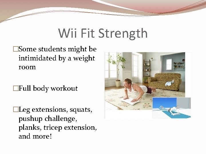 Wii Fit Strength �Some students might be intimidated by a weight room �Full body