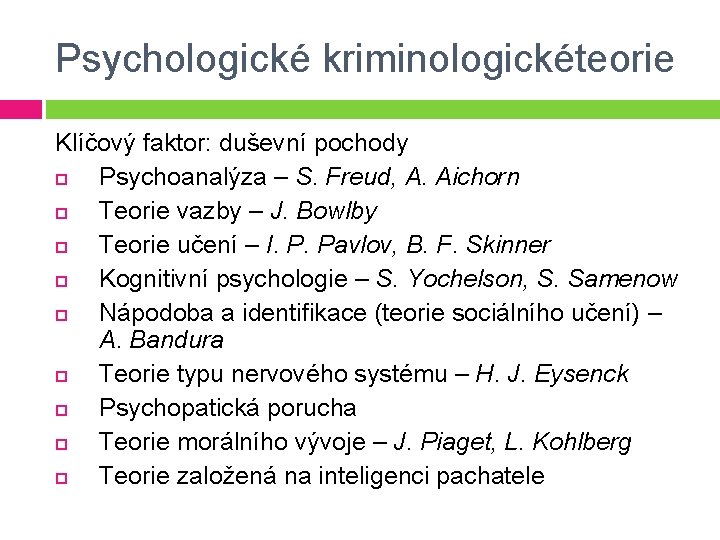 Psychologické kriminologickéteorie Klíčový faktor: duševní pochody Psychoanalýza – S. Freud, A. Aichorn Teorie vazby