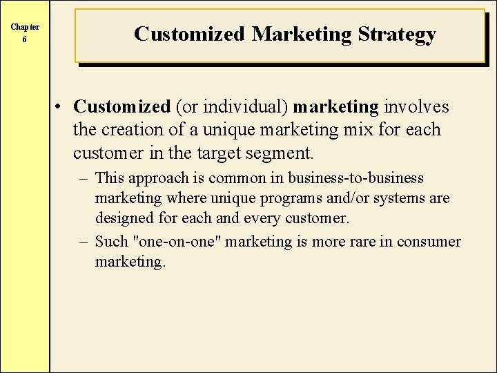 Chapter 6 Customized Marketing Strategy • Customized (or individual) marketing involves the creation of