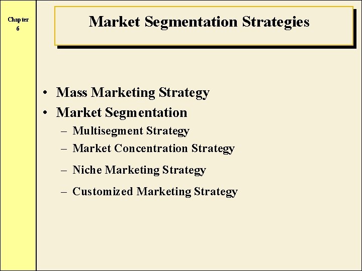 Chapter 6 Market Segmentation Strategies • Mass Marketing Strategy • Market Segmentation – Multisegment