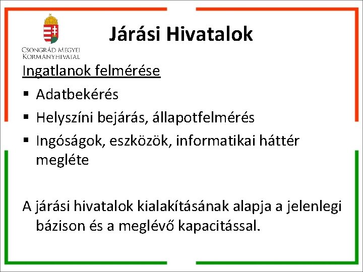 Járási Hivatalok Ingatlanok felmérése § Adatbekérés § Helyszíni bejárás, állapotfelmérés § Ingóságok, eszközök, informatikai Járási Hivatalok Ingatlanok felmérése § Adatbekérés § Helyszíni bejárás, állapotfelmérés § Ingóságok, eszközök, informatikai