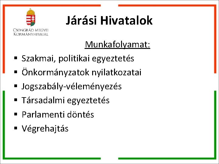 Járási Hivatalok § § § Munkafolyamat: Szakmai, politikai egyeztetés Önkormányzatok nyilatkozatai Jogszabály-véleményezés Társadalmi egyeztetés Járási Hivatalok § § § Munkafolyamat: Szakmai, politikai egyeztetés Önkormányzatok nyilatkozatai Jogszabály-véleményezés Társadalmi egyeztetés