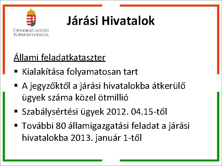 Járási Hivatalok Állami feladatkataszter § Kialakítása folyamatosan tart § A jegyzőktől a járási hivatalokba Járási Hivatalok Állami feladatkataszter § Kialakítása folyamatosan tart § A jegyzőktől a járási hivatalokba