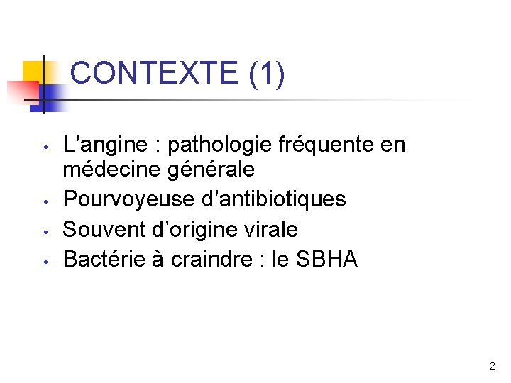 CONTEXTE (1) • • L’angine : pathologie fréquente en médecine générale Pourvoyeuse d’antibiotiques Souvent