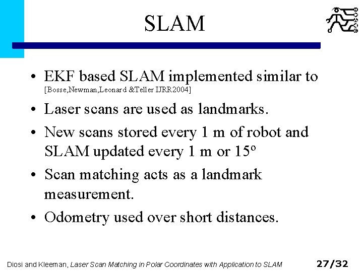 SLAM • EKF based SLAM implemented similar to [Bosse, Newman, Leonard &Teller IJRR 2004]