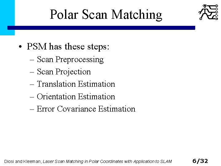 Polar Scan Matching • PSM has these steps: – Scan Preprocessing – Scan Projection