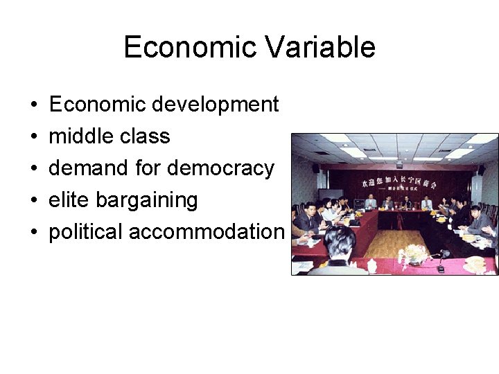 Economic Variable • • • Economic development middle class demand for democracy elite bargaining