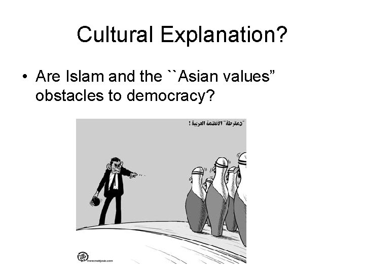 Cultural Explanation? • Are Islam and the ``Asian values” obstacles to democracy? 