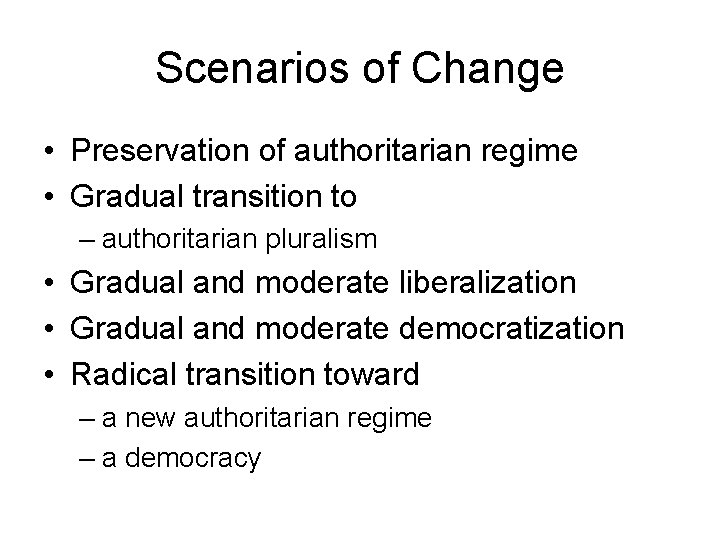 Scenarios of Change • Preservation of authoritarian regime • Gradual transition to – authoritarian