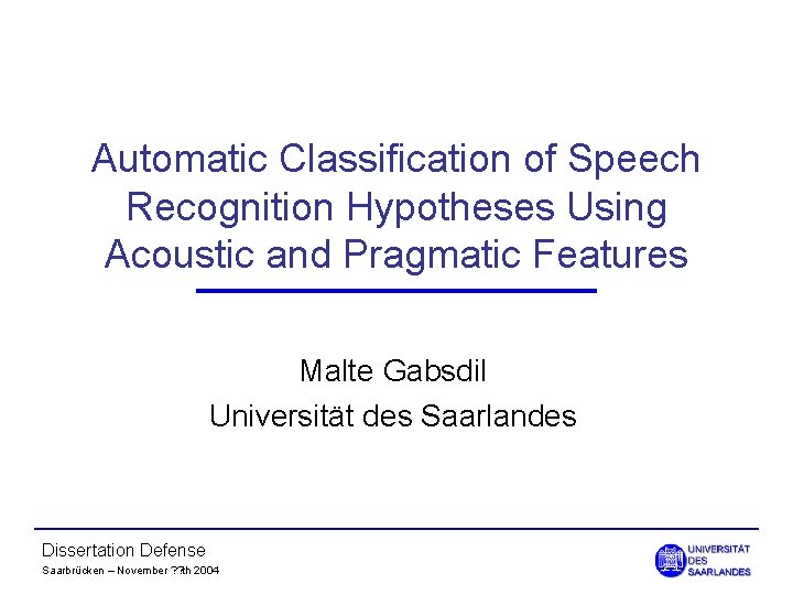 Automatic Classification of Speech Recognition Hypotheses Using Acoustic and Pragmatic Features Malte Gabsdil Universität