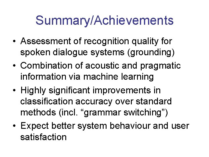Summary/Achievements • Assessment of recognition quality for spoken dialogue systems (grounding) • Combination of
