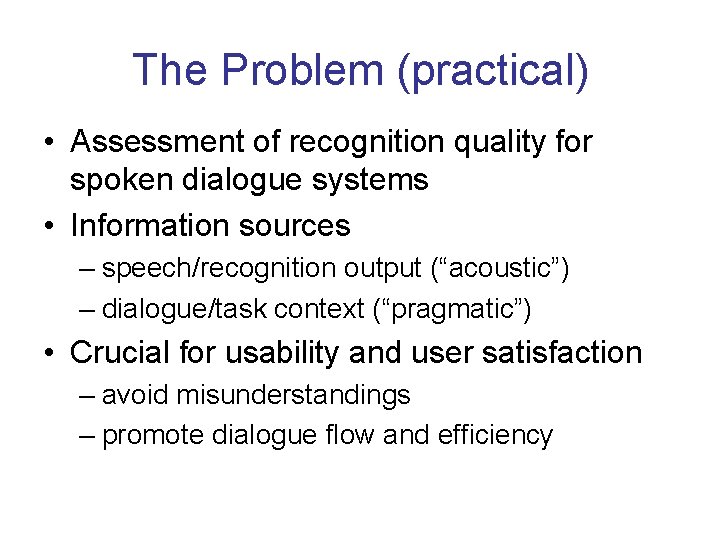 The Problem (practical) • Assessment of recognition quality for spoken dialogue systems • Information