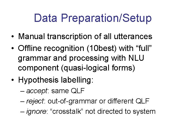 Data Preparation/Setup • Manual transcription of all utterances • Offline recognition (10 best) with