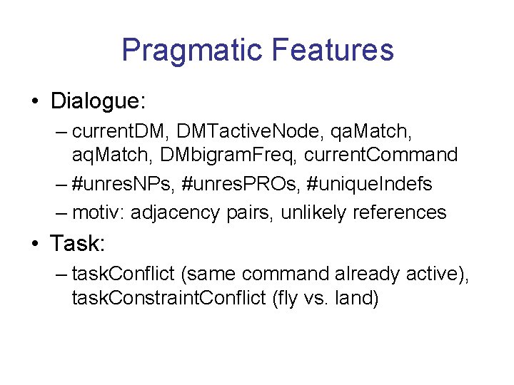 Pragmatic Features • Dialogue: – current. DM, DMTactive. Node, qa. Match, aq. Match, DMbigram.