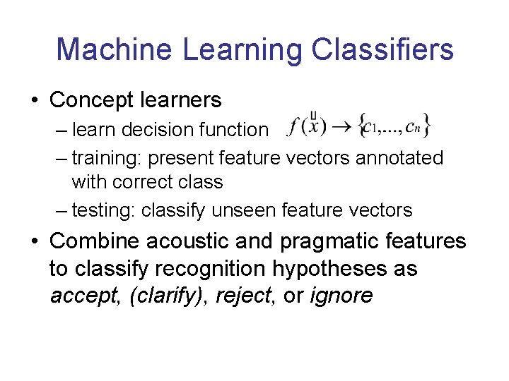 Machine Learning Classifiers • Concept learners – learn decision function – training: present feature