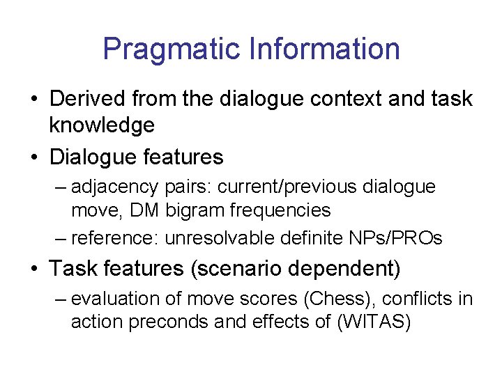 Pragmatic Information • Derived from the dialogue context and task knowledge • Dialogue features