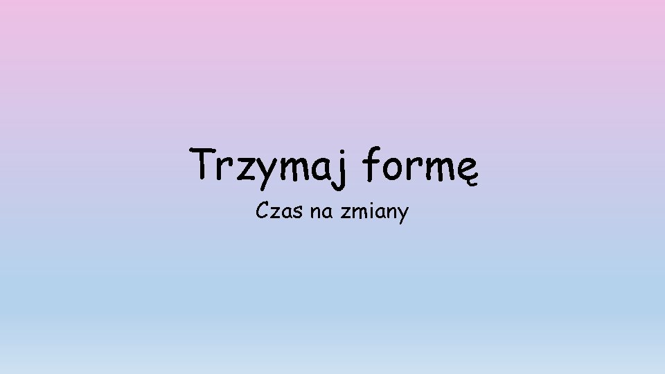 Trzymaj formę Czas na zmiany 