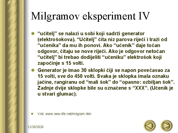 Milgramov eksperiment IV l “učitelj” se nalazi u sobi koji sadrži generator (elektrošokova). “Učitelj”