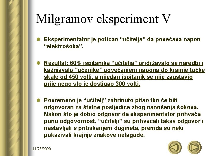 Milgramov eksperiment V l Eksperimentator je poticao “učitelja” da povećava napon “elektrošoka”. l Rezultat: