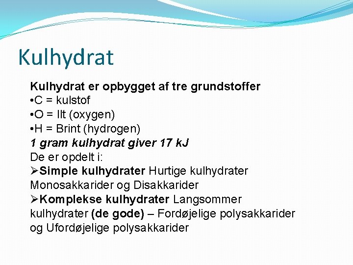Kulhydrat er opbygget af tre grundstoffer • C = kulstof • O = Ilt