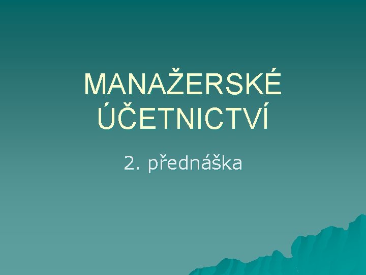 MANAŽERSKÉ ÚČETNICTVÍ 2. přednáška 