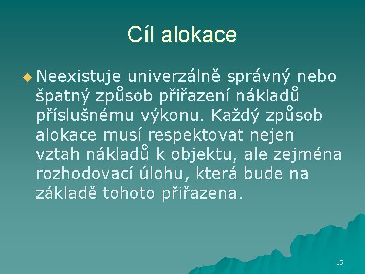 Cíl alokace u Neexistuje univerzálně správný nebo špatný způsob přiřazení nákladů příslušnému výkonu. Každý