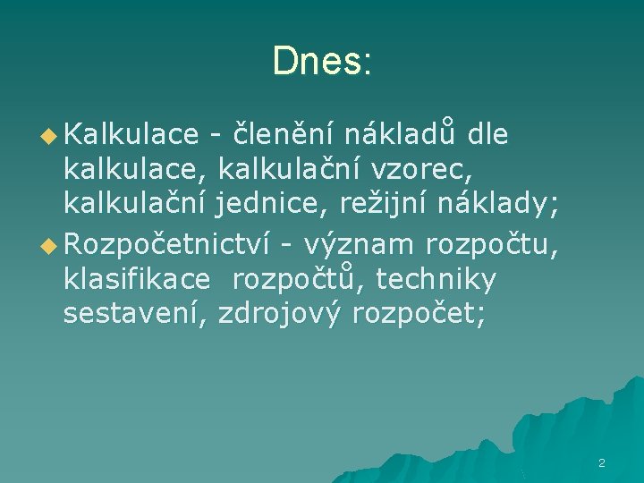 Dnes: u Kalkulace - členění nákladů dle kalkulace, kalkulační vzorec, kalkulační jednice, režijní náklady;