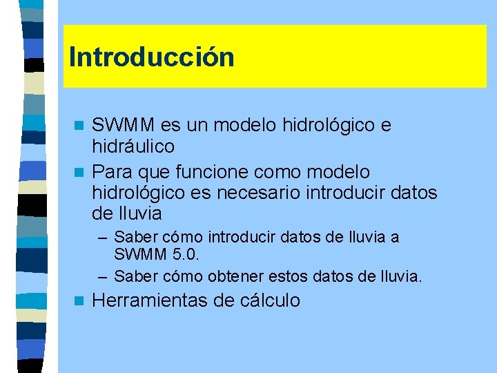 Introducción SWMM es un modelo hidrológico e hidráulico n Para que funcione como modelo