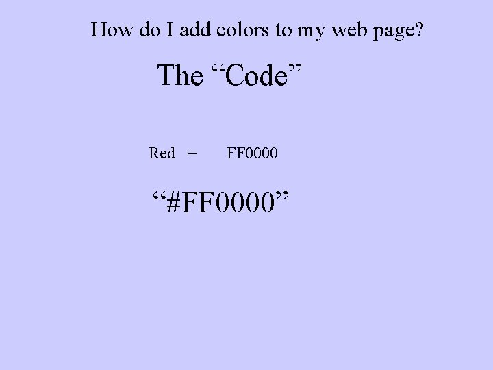 How do I add colors to my web page? The “Code” Red = FF