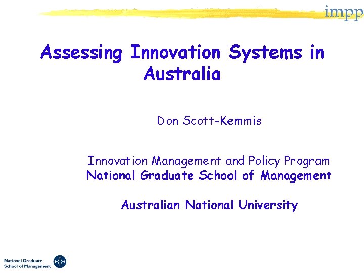 Assessing Innovation Systems in Australia Don Scott-Kemmis Innovation Management and Policy Program National Graduate