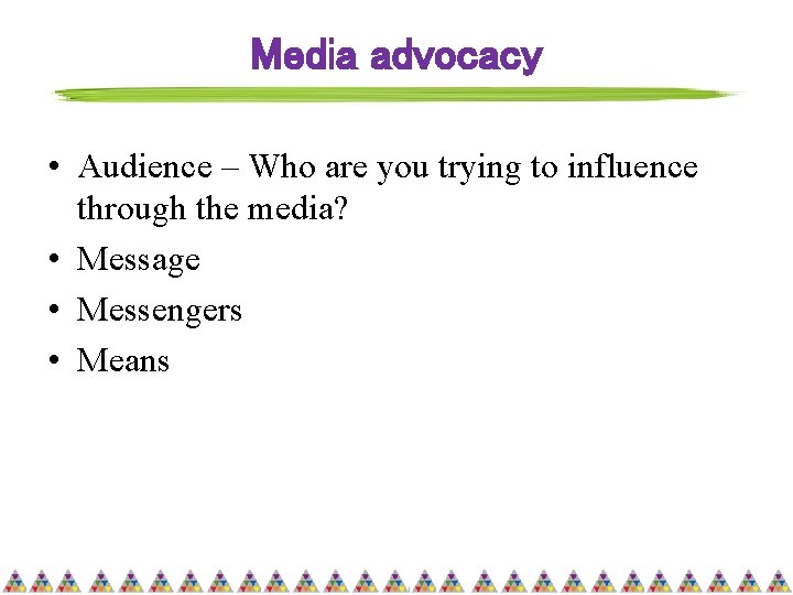 Media advocacy • Audience – Who are you trying to influence through the media?
