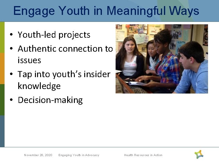 Engage Youth in Meaningful Ways • Youth-led projects • Authentic connection to issues •