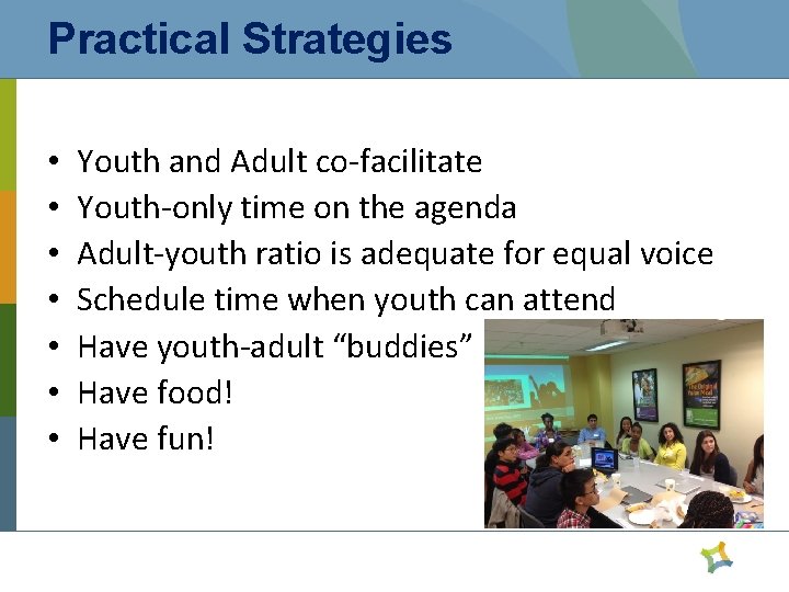 Practical Strategies • • Youth and Adult co-facilitate Youth-only time on the agenda Adult-youth