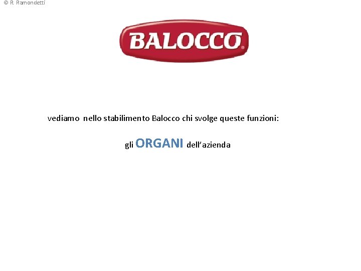 © R. Ramondetti vediamo nello stabilimento Balocco chi svolge queste funzioni: gli ORGANI dell’azienda