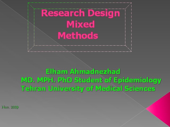 Research Design Mixed Methods Elham Ahmadnezhad MD. MPH. Ph. D Student of Epidemiology Tehran