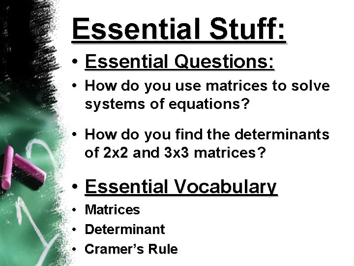 Essential Stuff: • Essential Questions: • How do you use matrices to solve systems