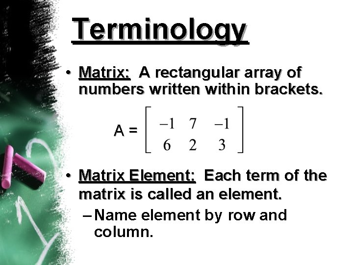 Terminology • Matrix: A rectangular array of numbers written within brackets. A = •