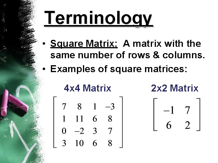 Terminology • Square Matrix: A matrix with the same number of rows & columns.
