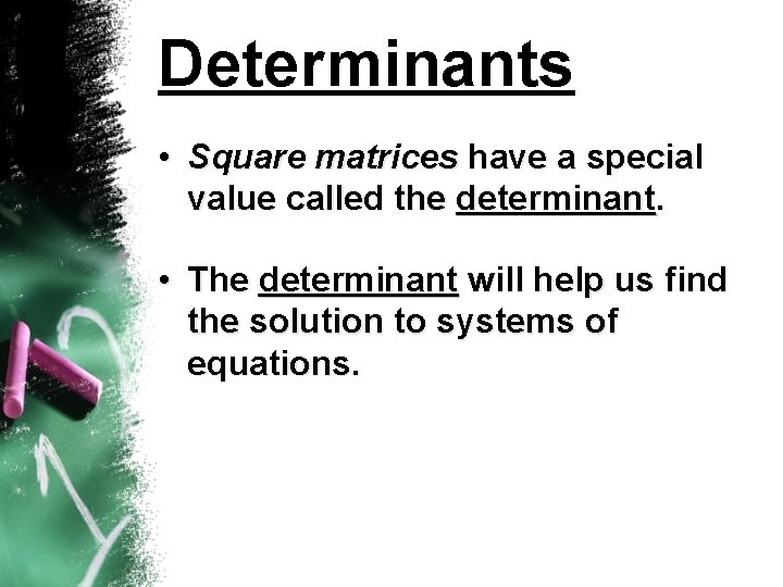 Determinants • Square matrices have a special value called the determinant. • The determinant