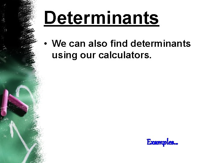 Determinants • We can also find determinants using our calculators. Examples… 