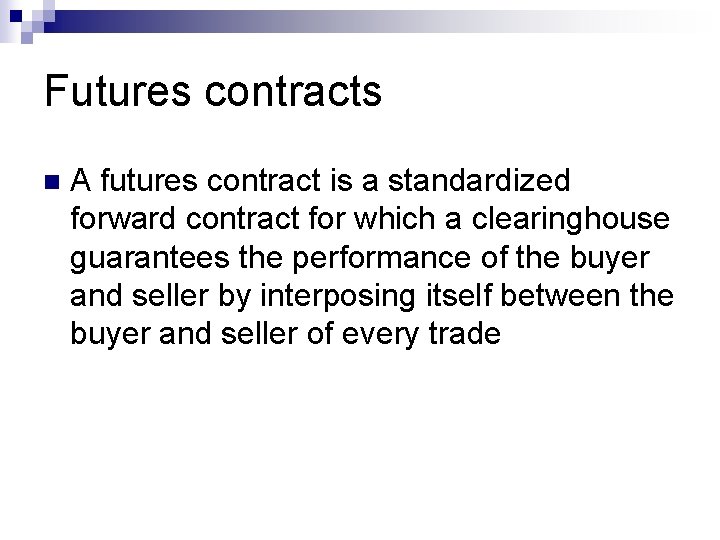 Futures contracts n A futures contract is a standardized forward contract for which a