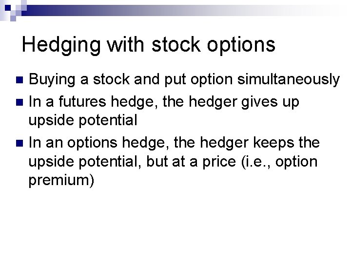 Hedging with stock options Buying a stock and put option simultaneously n In a