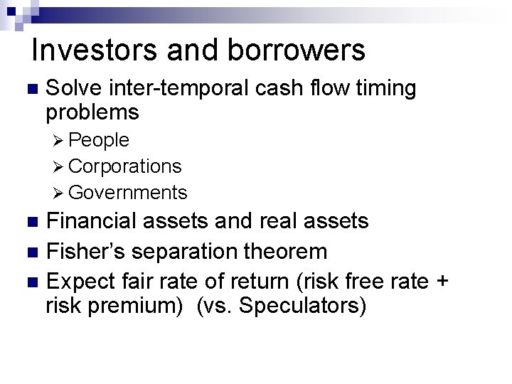 Investors and borrowers n Solve inter-temporal cash flow timing problems Ø People Ø Corporations