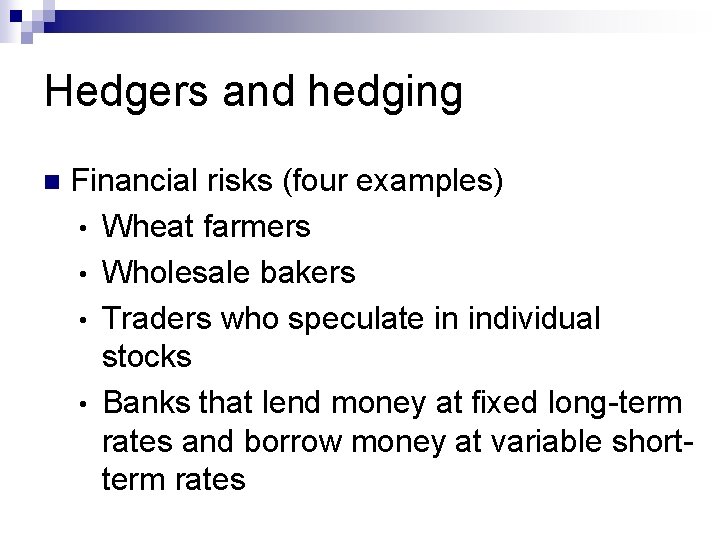 Hedgers and hedging n Financial risks (four examples) • Wheat farmers • Wholesale bakers