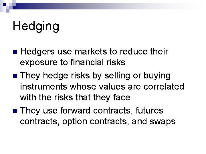 Hedging Hedgers use markets to reduce their exposure to financial risks n They hedge