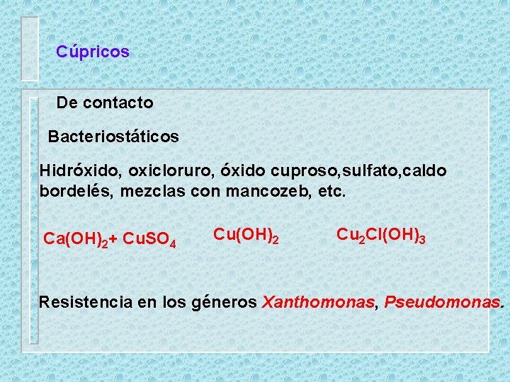 Cúpricos De contacto Bacteriostáticos Hidróxido, oxicloruro, óxido cuproso, sulfato, caldo bordelés, mezclas con mancozeb,