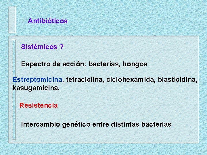 Antibióticos Sistémicos ? Espectro de acción: bacterias, hongos Estreptomicina, tetraciclina, ciclohexamida, blasticidina, kasugamicina. Resistencia