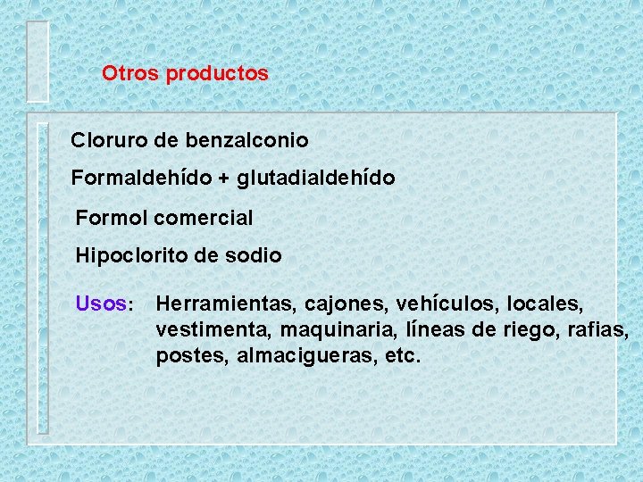 Otros productos Cloruro de benzalconio Formaldehído + glutadialdehído Formol comercial Hipoclorito de sodio Usos: